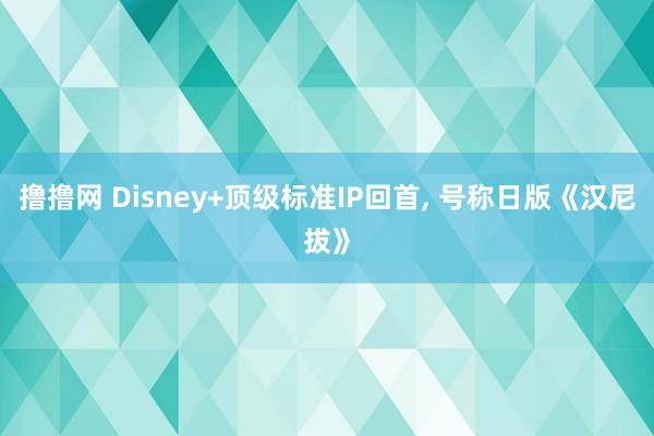撸撸网 Disney+顶级标准IP回首， 号称日版《汉尼拔》